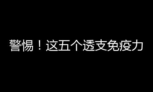 警惕！这五个透支免疫力的行为仍有人天天践行