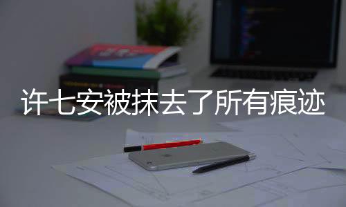 许七安被抹去了所有痕迹——消失背后的真相探寻