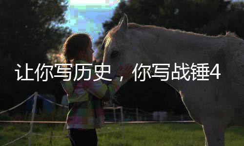 让你写历史，你写战锤40K