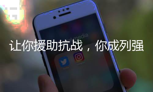 让你援助抗战，你成列强了？