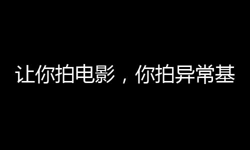 让你拍电影，你拍异常基金会？