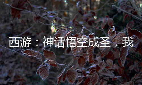西游：神话悟空成圣，我苟不住了