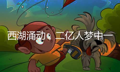 西湖涌动，二亿人梦中一亿人走进太子湾——一场盛大的旅游盛宴