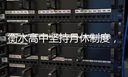 衡水高中坚持月休制度，三十载传统双休背后的教育坚守