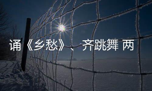 诵《乡愁》、齐跳舞 两岸青年同书中国“福”