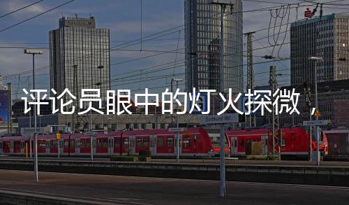 评论员眼中的灯火探微，撬锁开灯，点亮何方面子？