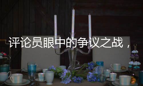 评论员眼中的争议之战，卞相壹夺冠之路引发争议
