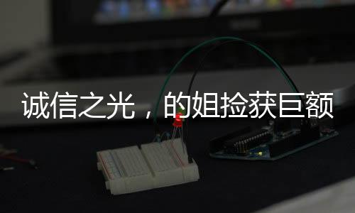 诚信之光，的姐捡获巨额现金坚守职业道德送还失主