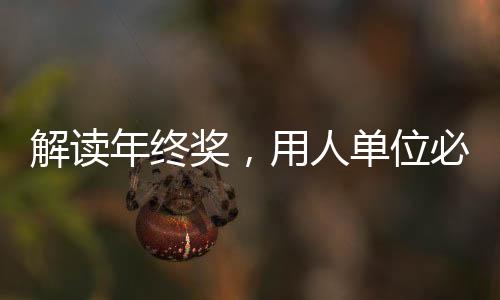 解读年终奖，用人单位必须发放年终奖吗？