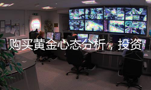 购买黄金心态分析，投资18万黄金，不焦虑不报警的智慧之选