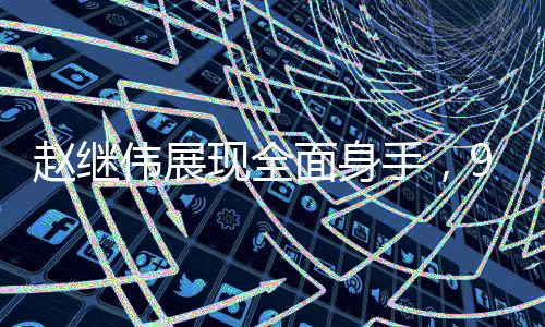 赵继伟展现全面身手，9分3篮板7助攻3抢断0失误，引领球队走向胜利