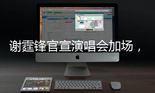 谢霆锋官宣演唱会加场，歌迷热情再次点燃
