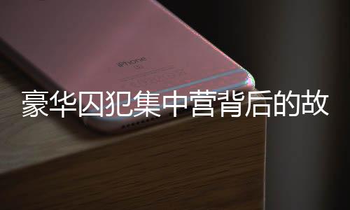 豪华囚犯集中营背后的故事，尹锡悦的独特经历