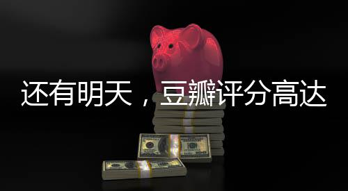 还有明天，豆瓣评分高达9.2，展现生活希望的励志佳作