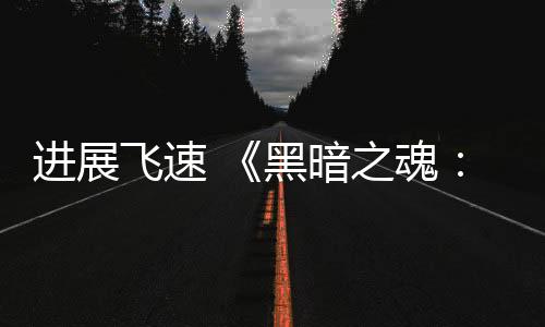 进展飞速 《黑暗之魂：重制版》无缝联机MOD发布