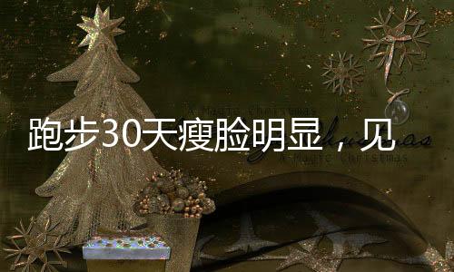 跑步30天瘦脸明显，见证坚持与毅力带来的变化