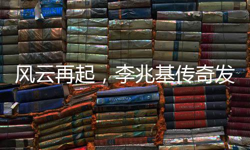 风云再起，李兆基传奇发家史回顾