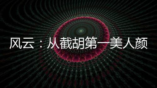 风云：从截胡第一美人颜盈开始