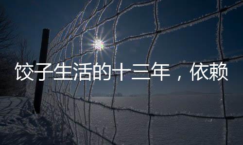 饺子生活的十三年，依赖母亲退休金的艰难岁月
