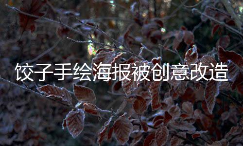 饺子手绘海报被创意改造成扑克，销量破万——引领潮流的跨界合作新风尚