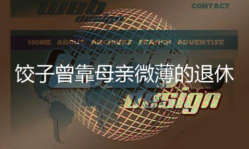 饺子曾靠母亲微薄的退休金艰难生活三年，一位普通家庭的真实写照