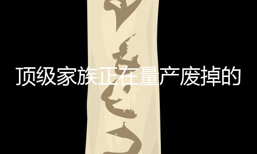 顶级家族正在量产废掉的二代的现象与解读