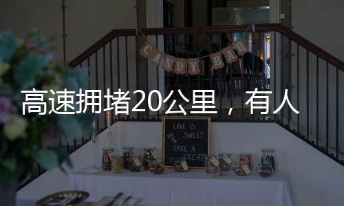 高速拥堵20公里，有人下车遛狗，引发关注与思考