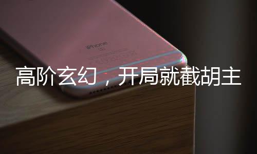 高阶玄幻，开局就截胡主角机缘