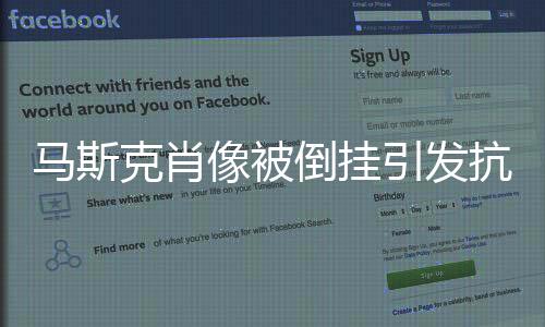 马斯克肖像被倒挂引发抗议，公众对言论自由的争议探讨