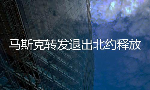 马斯克转发退出北约释放何信号？深度解读其背后意义