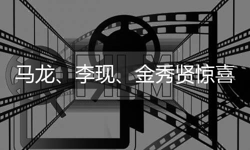 马龙、李现、金秀贤惊喜合影，三位明星齐聚共创荣耀时刻