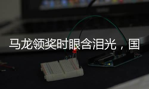 马龙领奖时眼含泪光，国乒英雄的荣耀与感动