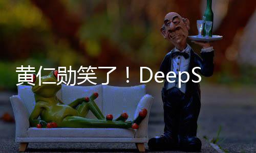 黄仁勋笑了！DeepSeek爆火最大受益者是NV 特供芯片卖疯