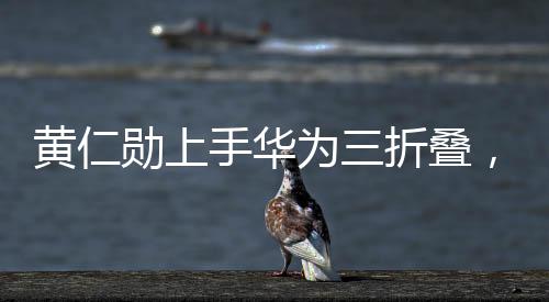黄仁勋上手华为三折叠，不可思议