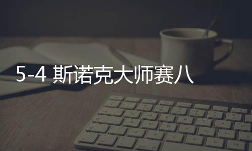5-4 斯诺克大师赛八强诞生，精彩对决掀起新一轮热潮