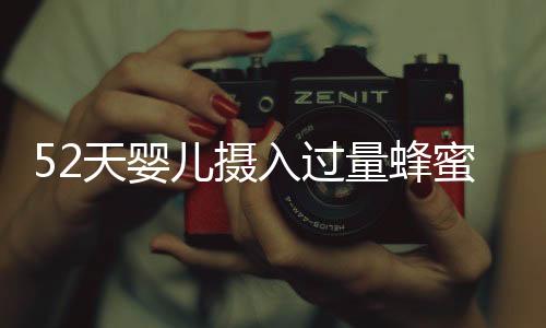 52天婴儿摄入过量蜂蜜水中毒，紧急送入ICU抢救