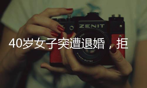 40岁女子突遭退婚，拒不退还三金钱引发社会关注