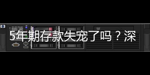 5年期存款失宠了吗？深度探讨当前金融市场下的趋势变化