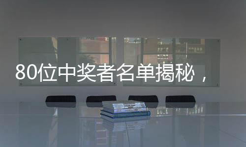 80位中奖者名单揭秘，虚构人名背后的故事