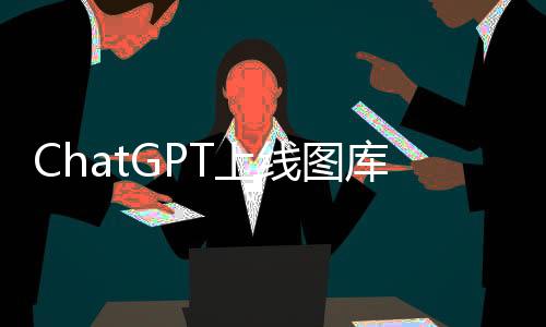 ChatGPT上线图库功能：可管理AI生成图片