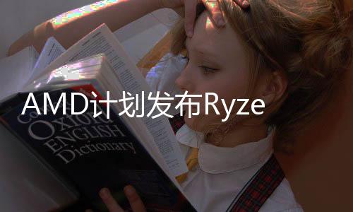 AMD计划发布Ryzen Z2 AI Extreme 面向游戏掌机