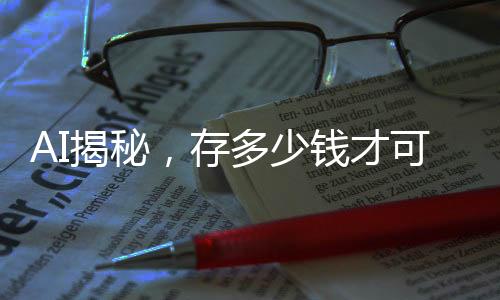 AI揭秘，存多少钱才可以实现无忧退休，享受潇洒人生？