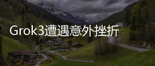 Grok3遭遇意外挫折，回应事实，探索未来发展——回答篇之数字新论