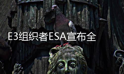 E3组织者ESA宣布全新游戏展iicon 御三家会参展