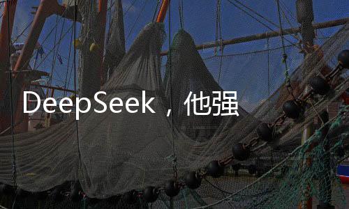 DeepSeek，他强任他强，清风拂山岗——探索未知领域的无畏前行