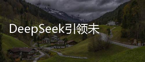 DeepSeek引领未来市场，实现3.3亿交易额新纪元