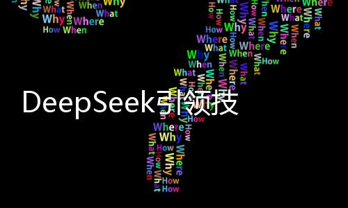 DeepSeek引领技术潮流，汹涌接入引领未来科技新篇章