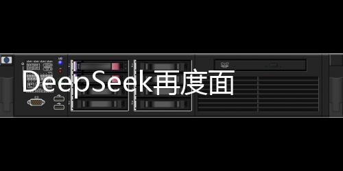 DeepSeek再度面临技术故障，用户反馈受影响严重