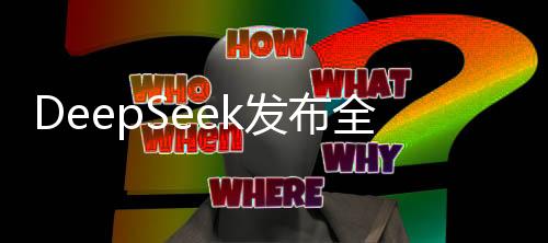 DeepSeek发布全新模型，引领深度学习的最新里程碑