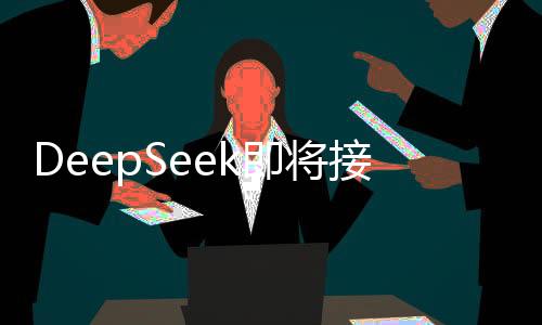 DeepSeek即将接入微软AI电脑，开启智能搜索新纪元